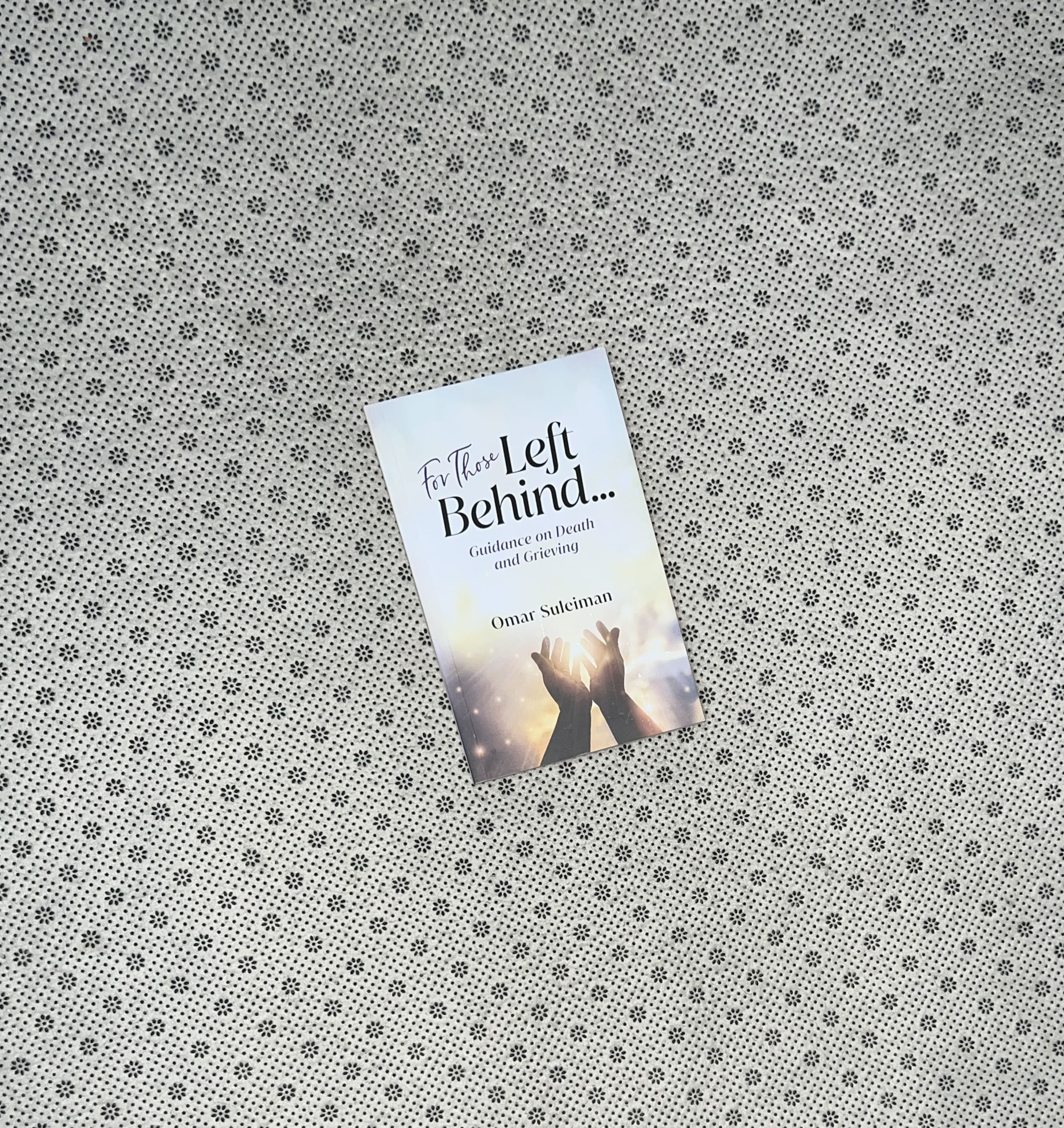 FOR THOSE LEFT BEHIND: Guidance on Death and Grieving by Omar Suleiman