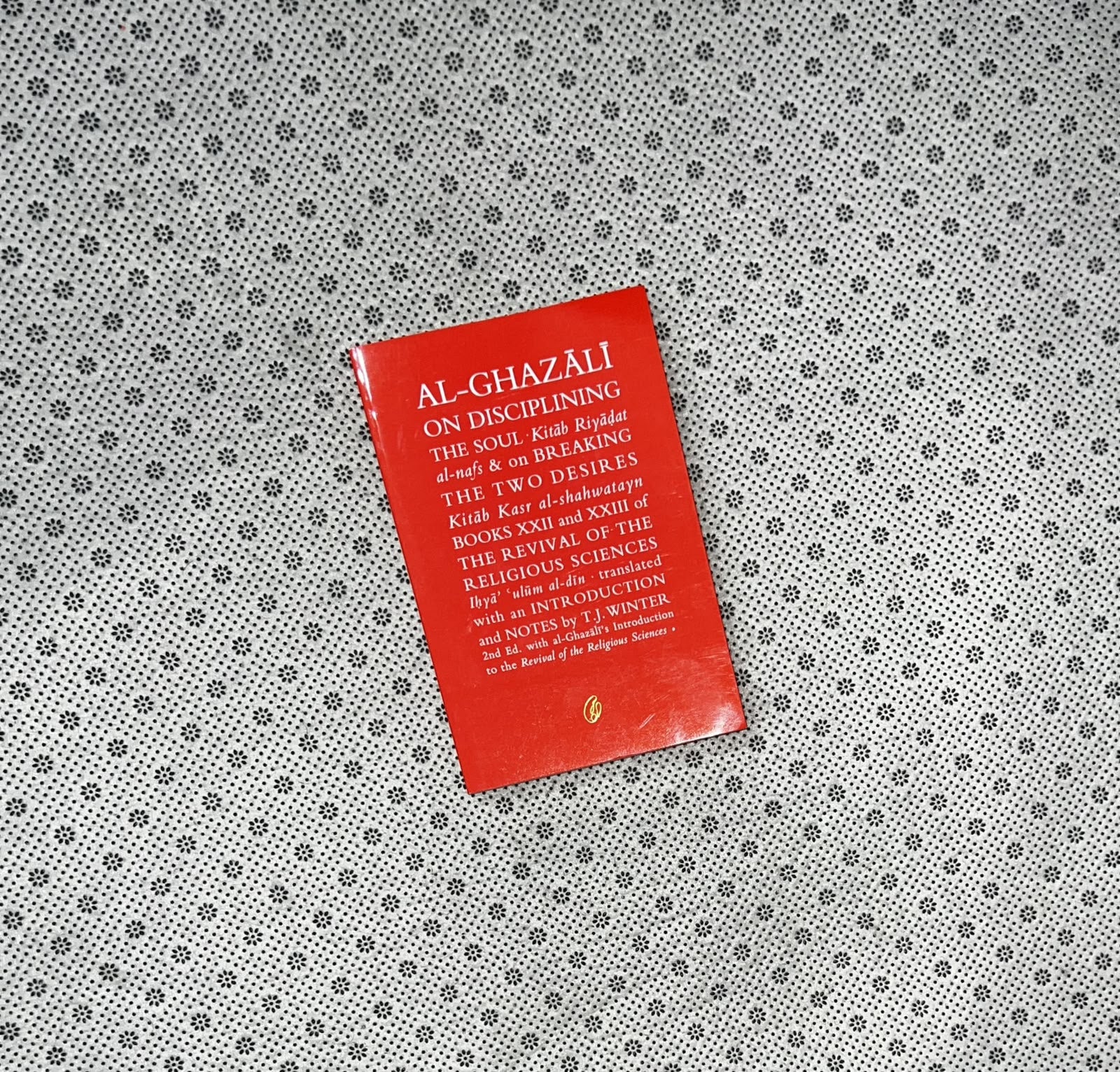 AL-GHAZALI ON DISCIPLINING THE SOUL: Breaking The Two Desires by Abu Hamid Muhammad Ghazali