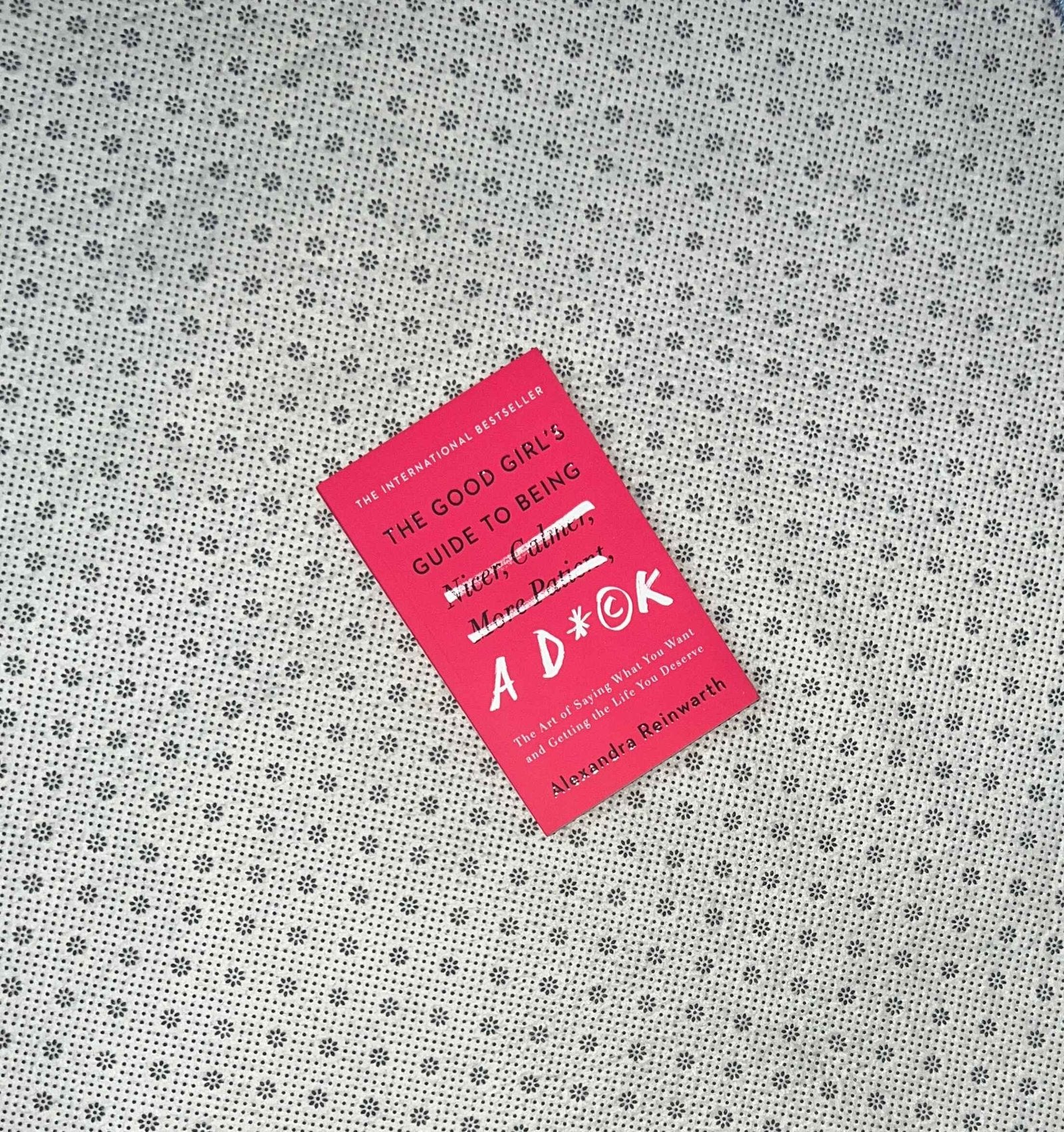 the good girls guide to being a d ck the art of saying what you want and getting the life you deserve by alexandra reinwarth