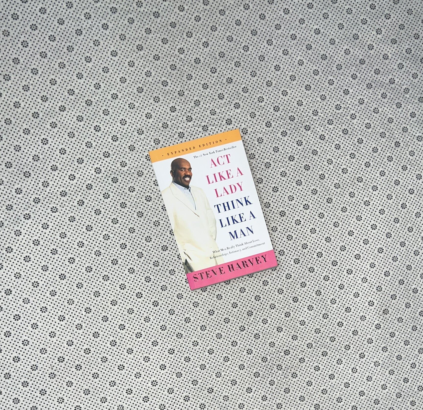 ACT LIKE A LADY, THINK LIKE A MAN : What Men Really Think About Love, Relationships, Intimacy, and Commitment By: Steve Harvey