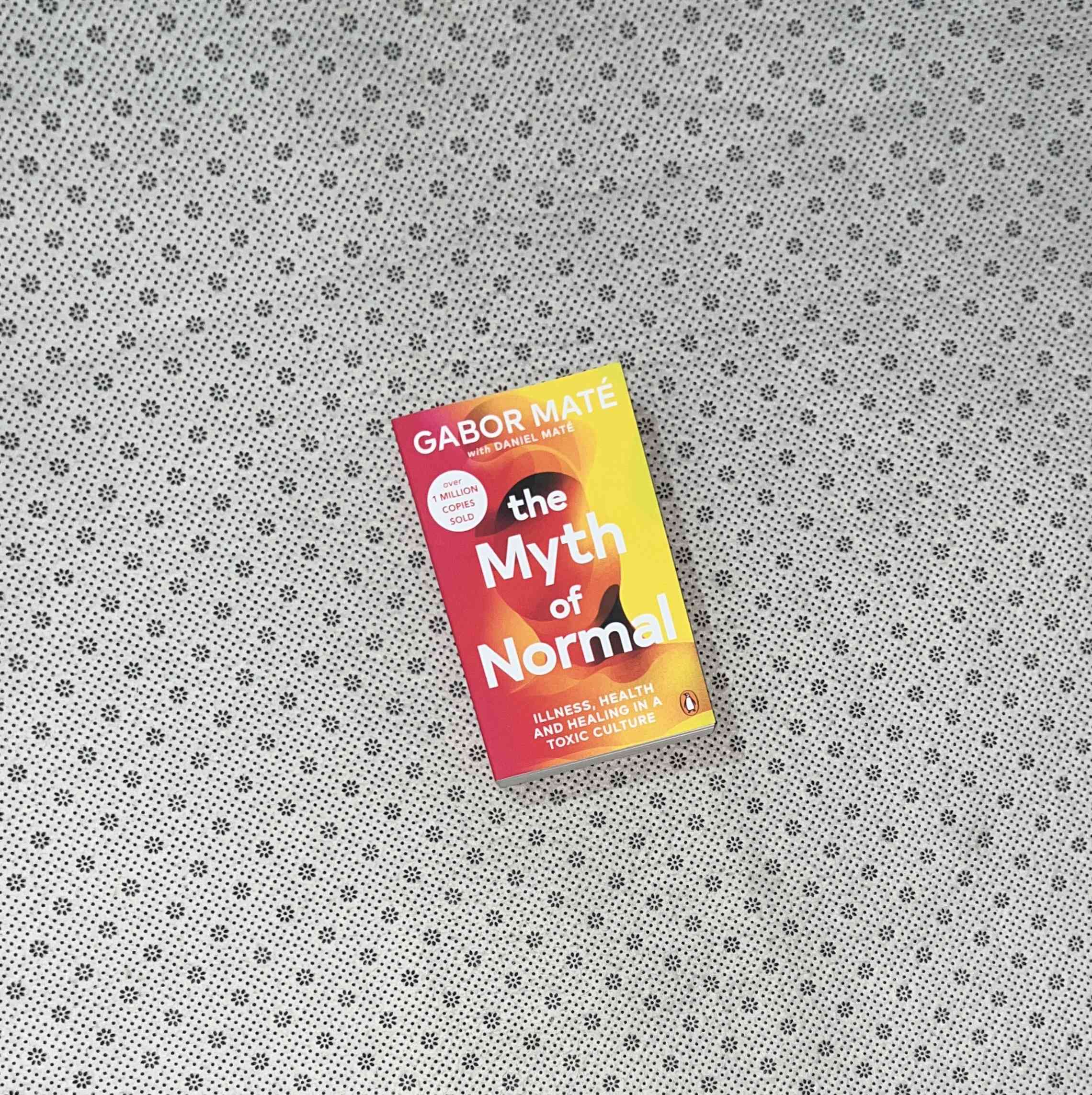 THE MYTH OF NORMAL: Illness, Health & Healing In a Toxic Culture by Gabor Maté MD