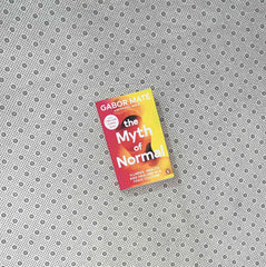 THE MYTH OF NORMAL: Illness, Health & Healing In a Toxic Culture by Gabor Maté MD