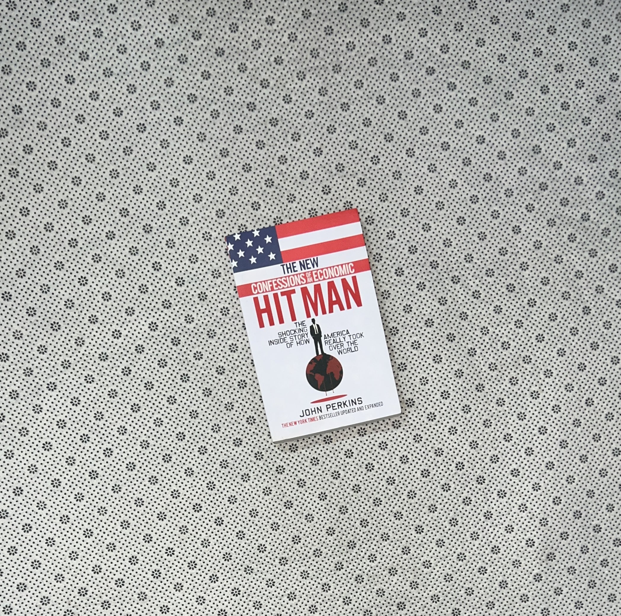 THE NEW CONFESSIONS OF AN ECONOMIC HIT MAN: How America Really Took Over The World by John Perkins