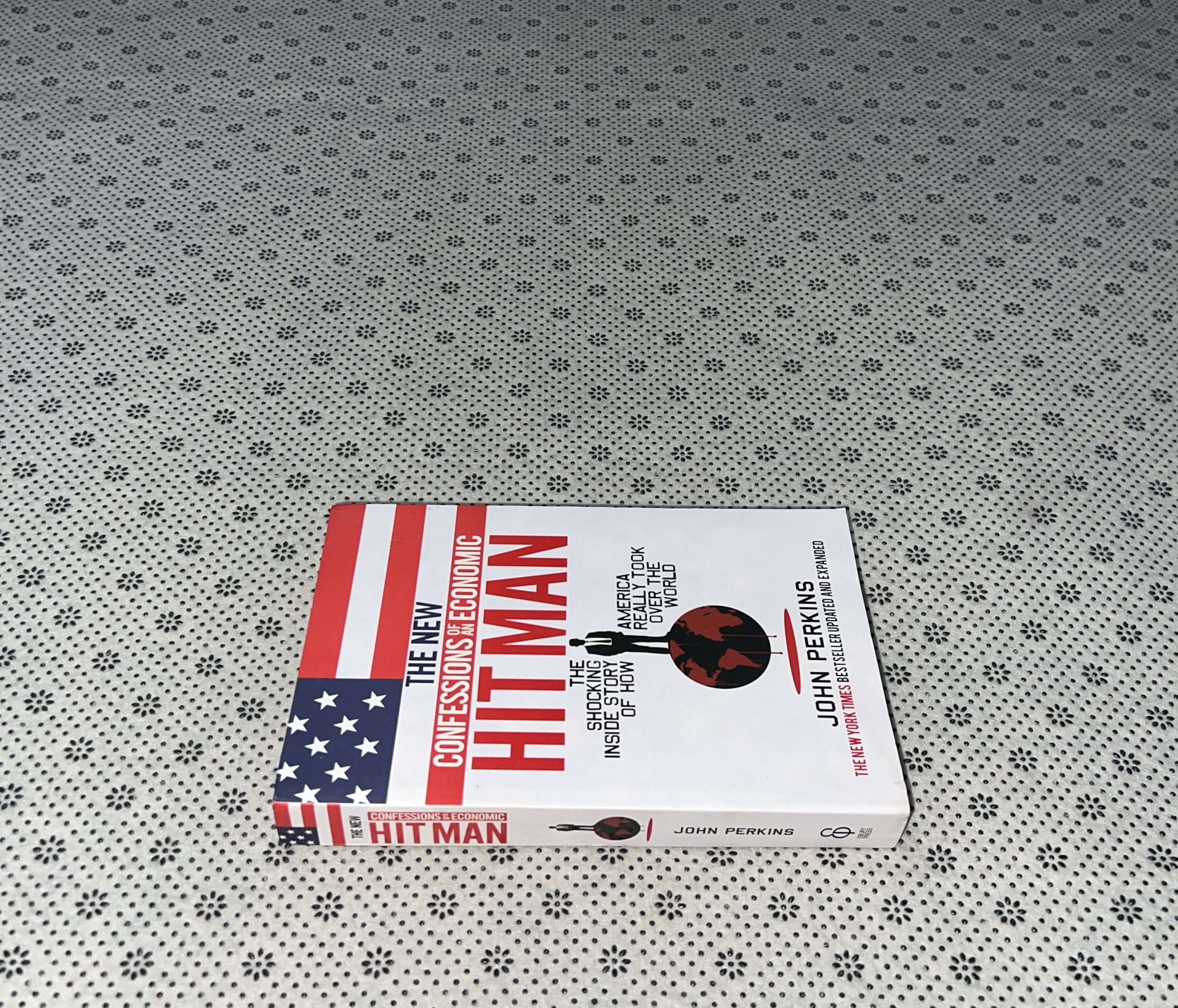 THE NEW CONFESSIONS OF AN ECONOMIC HIT MAN: How America Really Took Over The World by John Perkins