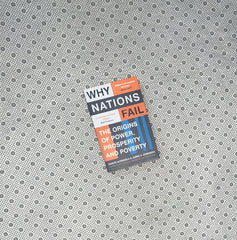 WHY NATIONS FAIL - The Origins Of Power, Prosperity, And Poverty by James A. Robinson