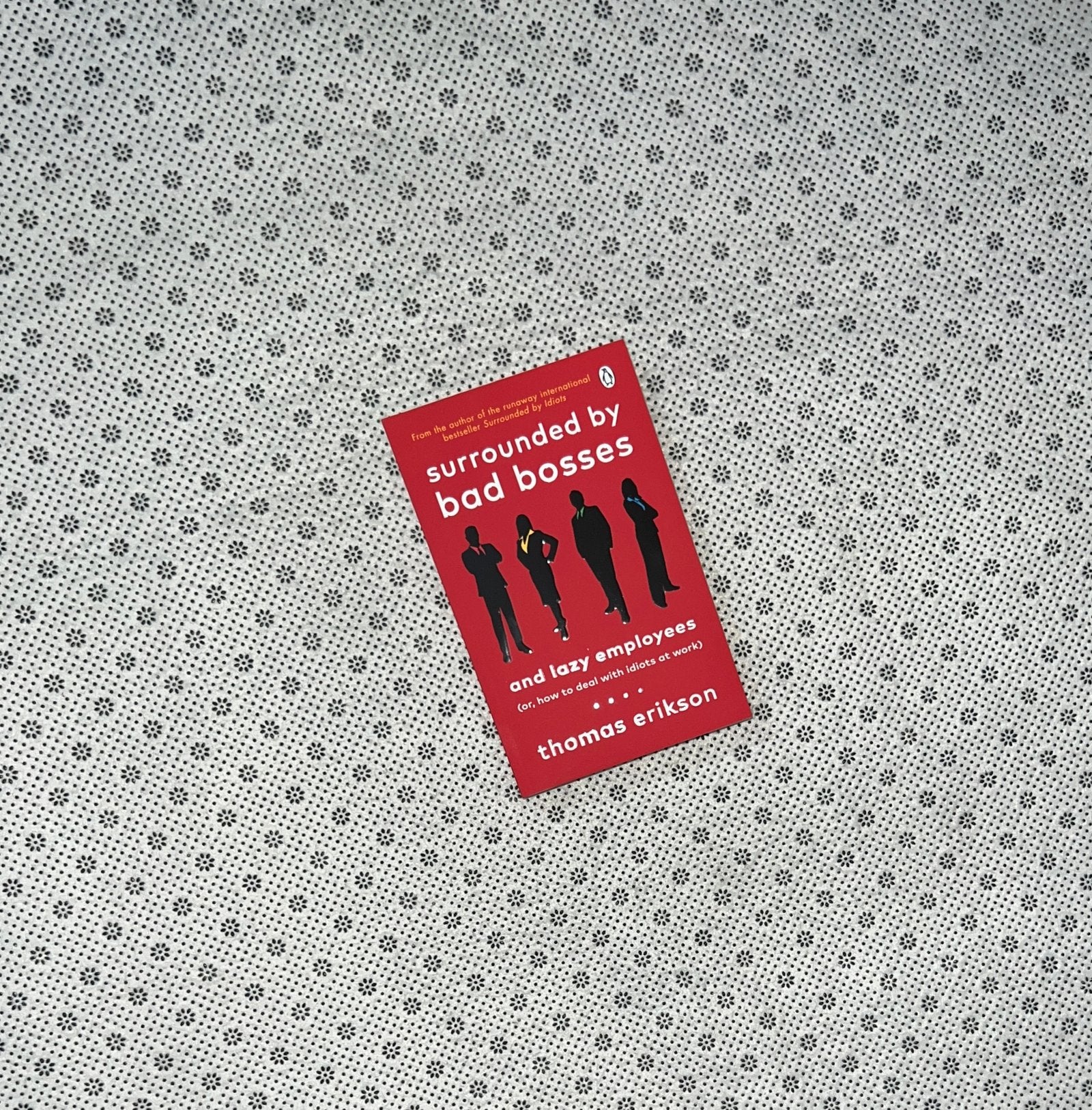 surrounded by bad bosses and lazy employees or how to deal with idiots at work by thomas erikson
