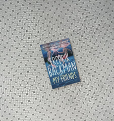 MY FRIENDS: A Novel by Fredrik Backman
