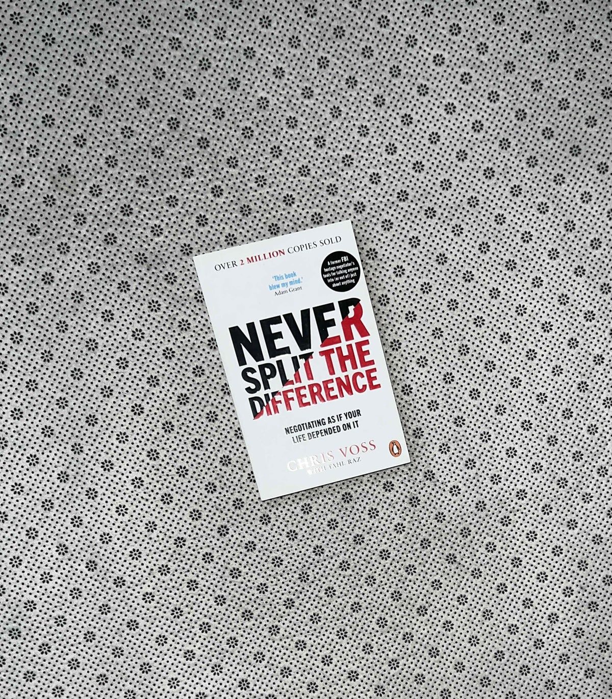 NEVER SPLIT THE DIFFERENCE: Negotiating as If Your Life Depended On It by Chris Voss