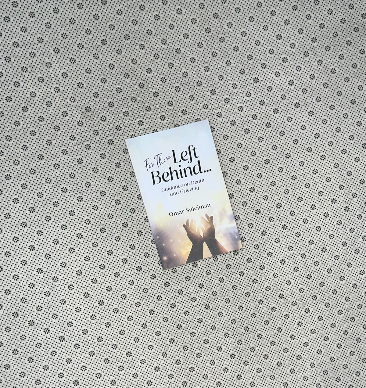 FOR THOSE LEFT BEHIND: Guidance on Death and Grieving by Omar Suleiman
