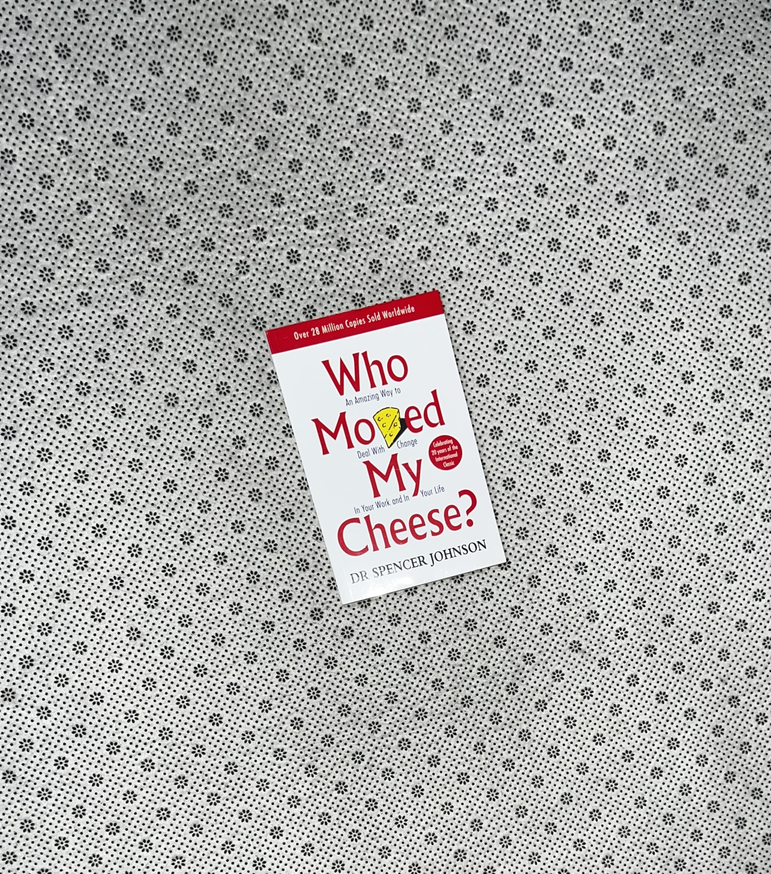 WHO MOVED MY CHEESE? An amazing way to deal with change in your work and in your life by Dr Spencer Johnson