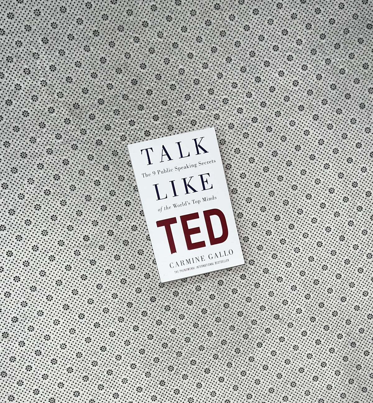 TALK LIKE TED: THE 9 PUBLIC SPEAKING SECRETS OF THE WORLD'S TOP MINDS by Carmine Gallo