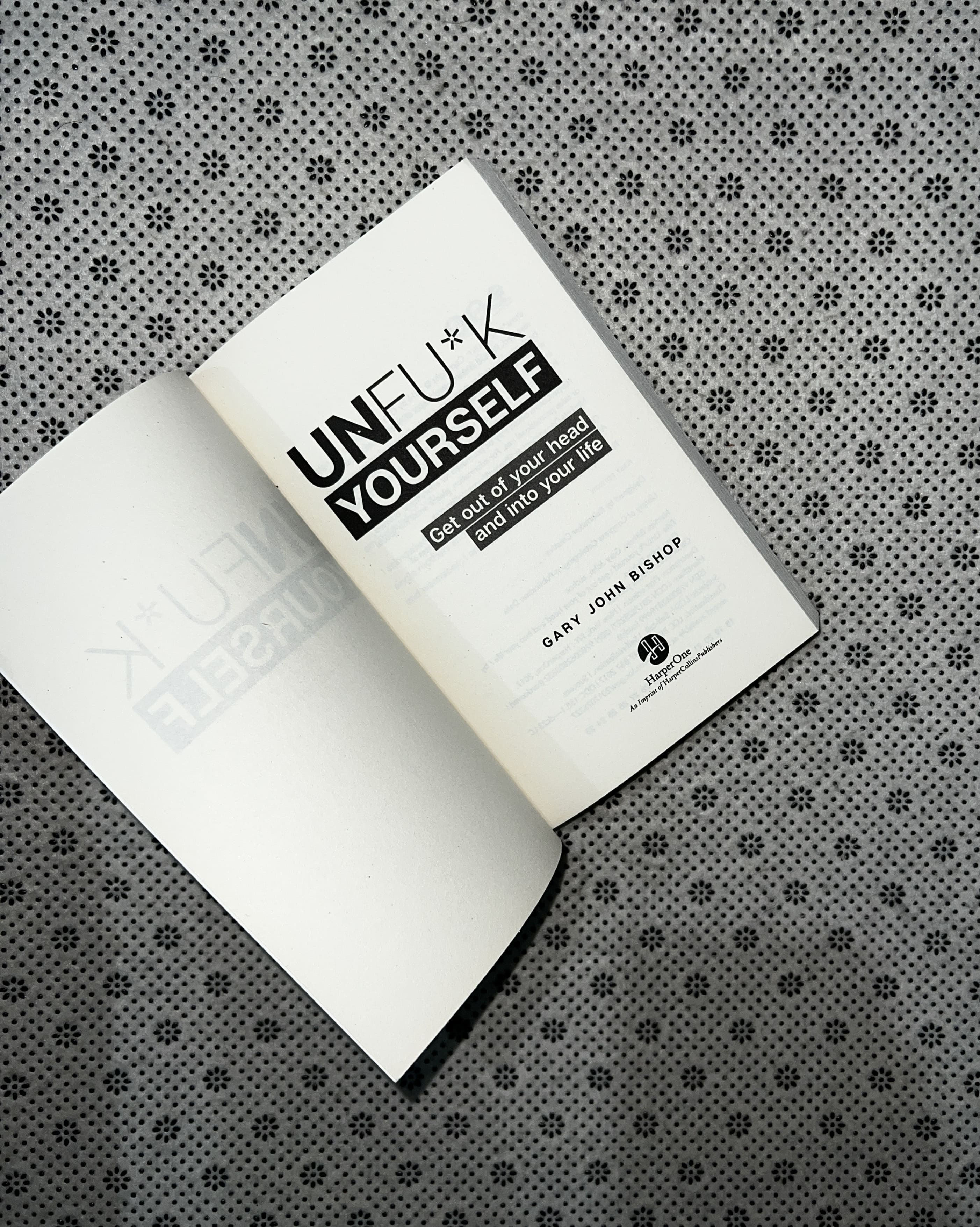 UNF*CK YOURSELF: Get Out Of Your Head And Into Your Life by Gary John Bishop
