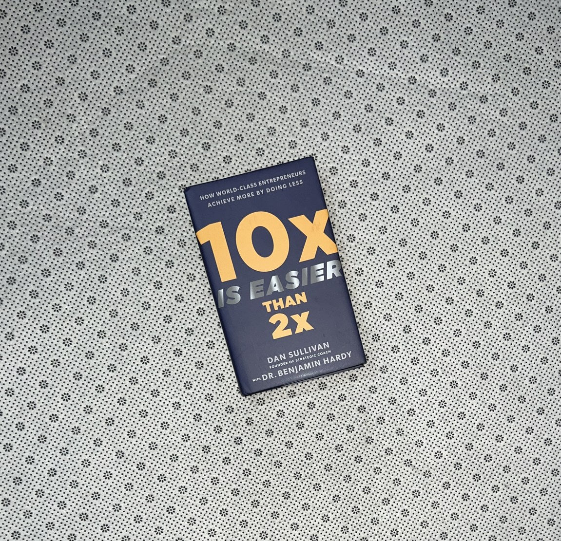 10X IS EASIER THAN 2X  by Dan Sullivan 
