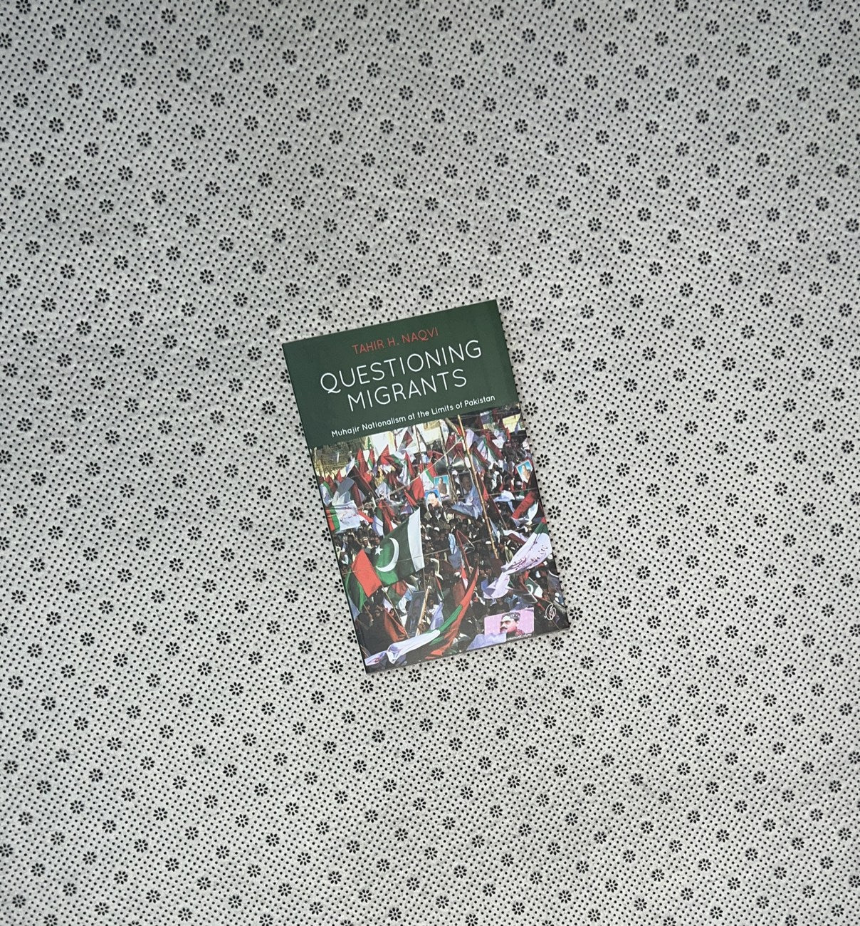 QUESTIONING MIGRANTS: Muhajir Nationalism at the Limits Of Pakistan by Tahir H. Naqvi