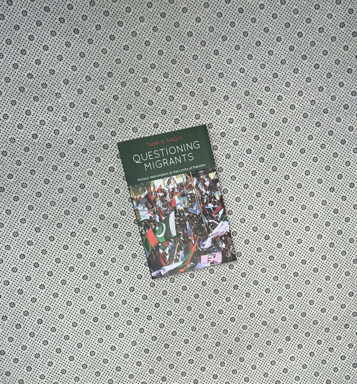 QUESTIONING MIGRANTS: Muhajir Nationalism at the Limits Of Pakistan by Tahir H. Naqvi