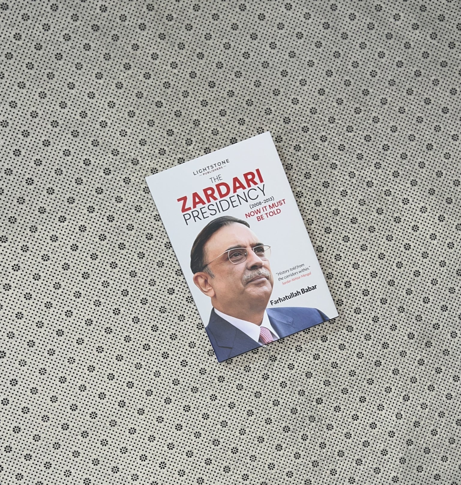 THE ZARDARI PRESIDENCY (2008-2013): Now It Must Be Told by Farhatuallah Babar