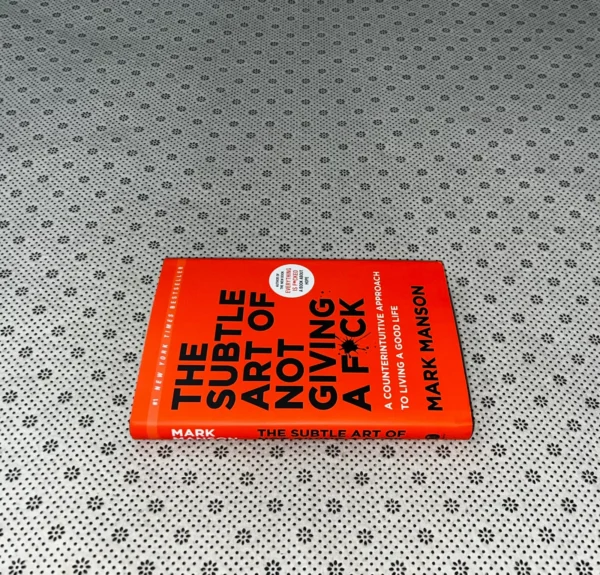 THE SUBTLE ART OF NOT GIVING A F*CK: A Counterintuitive Approach To Living A Good Life by Mark Manson